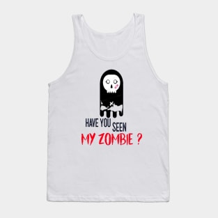 HAVE YOU SEEN MY ZOMBIE ? - Funny Zombie Joke Quotes Tank Top